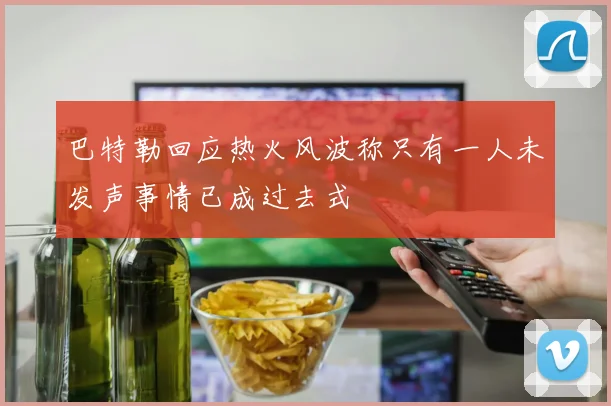 巴特勒回应热火风波称只有一人未发声事情已成过去式