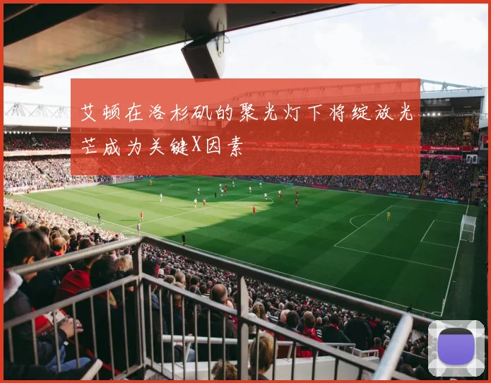艾顿在洛杉矶的聚光灯下将绽放光芒成为关键X因素