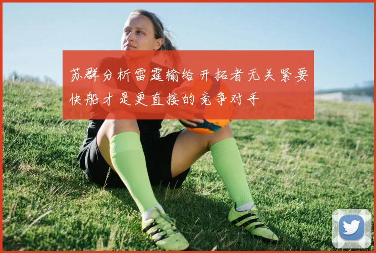 苏群分析雷霆输给开拓者无关紧要快船才是更直接的竞争对手