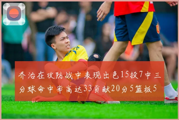 乔治在攻防战中表现出色15投7中三分球命中率高达33贡献20分5篮板5助攻