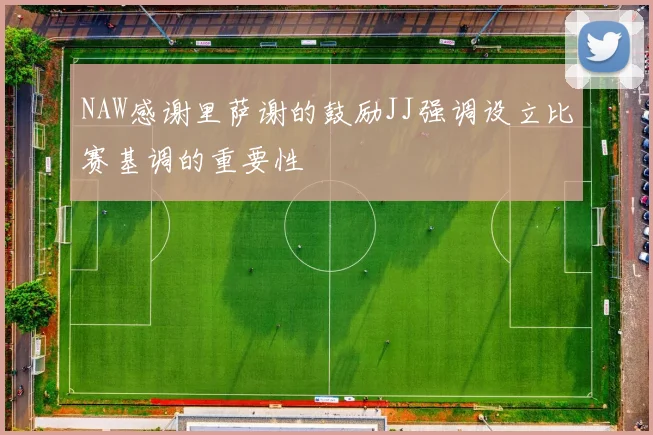 NAW感谢里萨谢的鼓励JJ强调设立比赛基调的重要性
