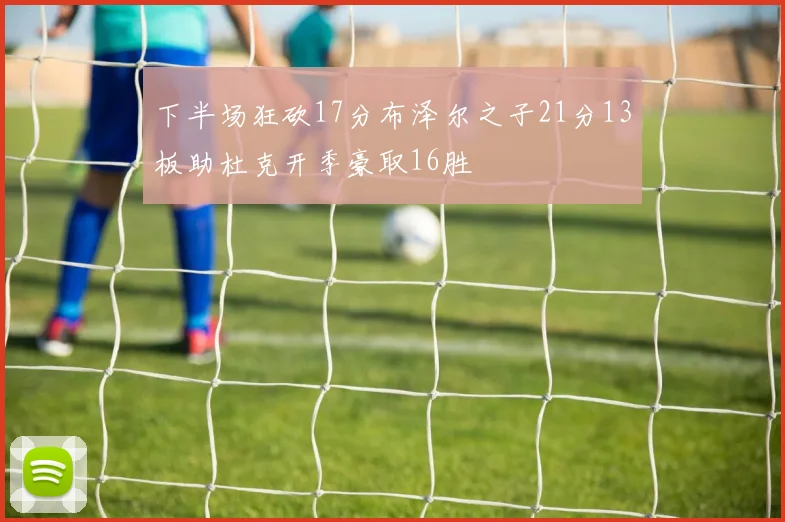 下半场狂砍17分布泽尔之子21分13板助杜克开季豪取16胜